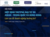 Hội thảo: Hiệp định Thương mại tự do ASEAN - Trung Quốc và Hong Kong: Làm sao để doanh nghiệp hưởng lợi?