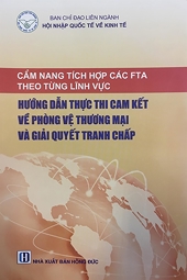 Cẩm nang tích hợp các FTA theo từng lĩnh vực: Hướng dẫn thực thi cam kết về phòng vệ thương mại và giải quyết tranh chấp